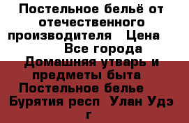 Постельное бельё от отечественного производителя › Цена ­ 269 - Все города Домашняя утварь и предметы быта » Постельное белье   . Бурятия респ.,Улан-Удэ г.